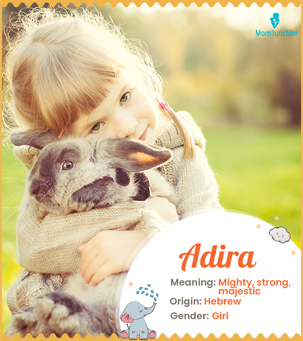 Adira, means mighty, strong, or majestic.