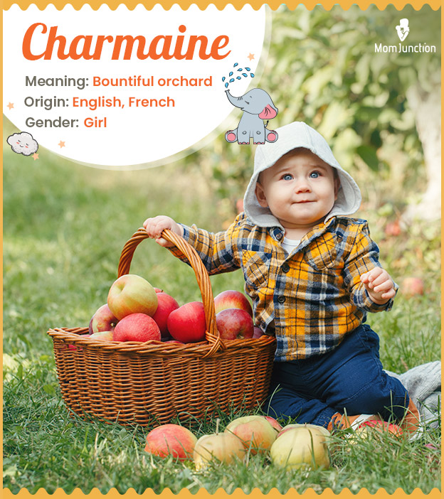 Charmaine, refers to charm, song, delight, bountiful orchard, or one of Cleopatra’s attendants.
