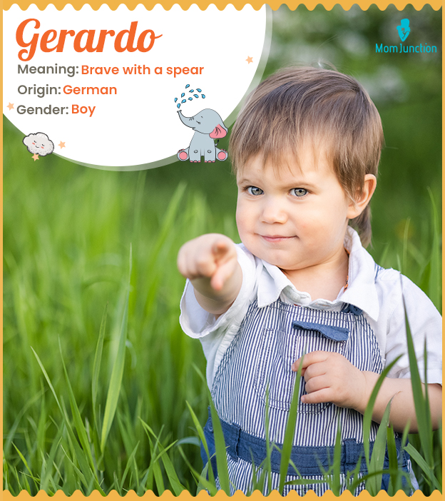 Gerardo, meaning someone who is brave with a spear