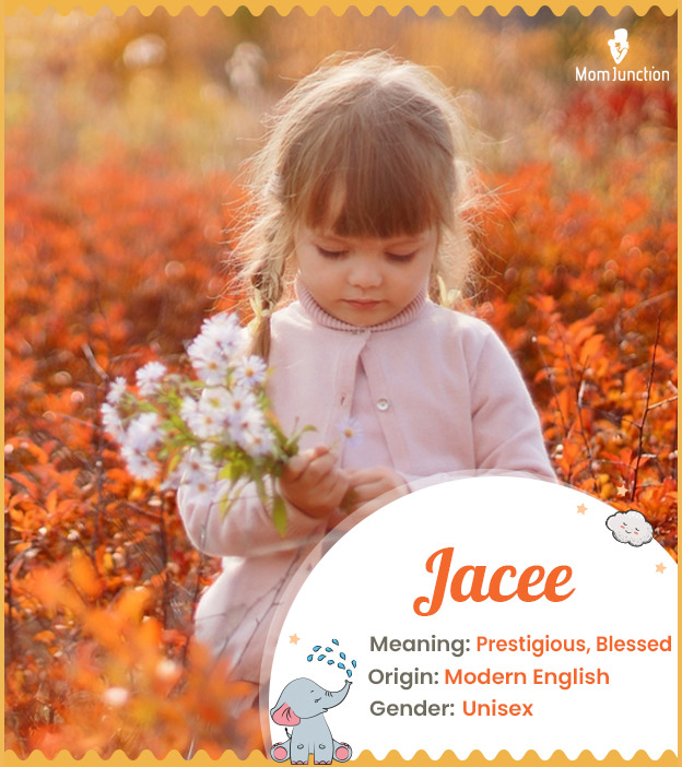 Jacee, means prestigious or blessed.