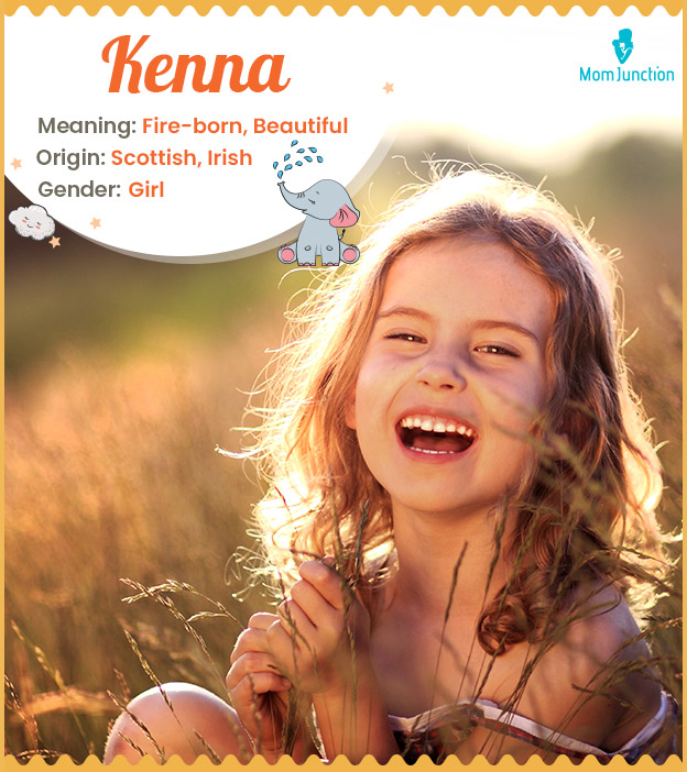 Kenna, meaning fire-born or beautiful