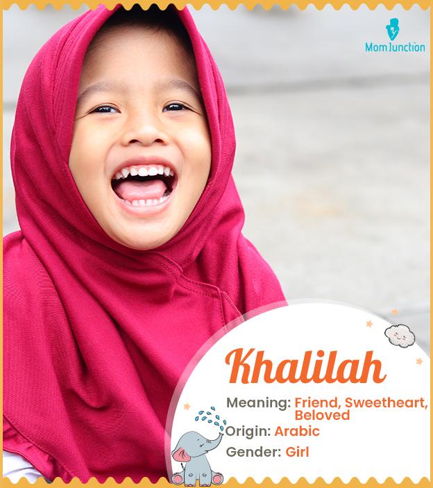 Khalilah means friend, sweetheart, or beloved