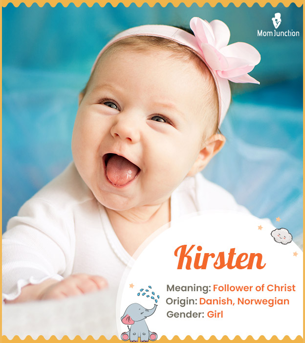 Kirsten, means follower of Christ or anointed