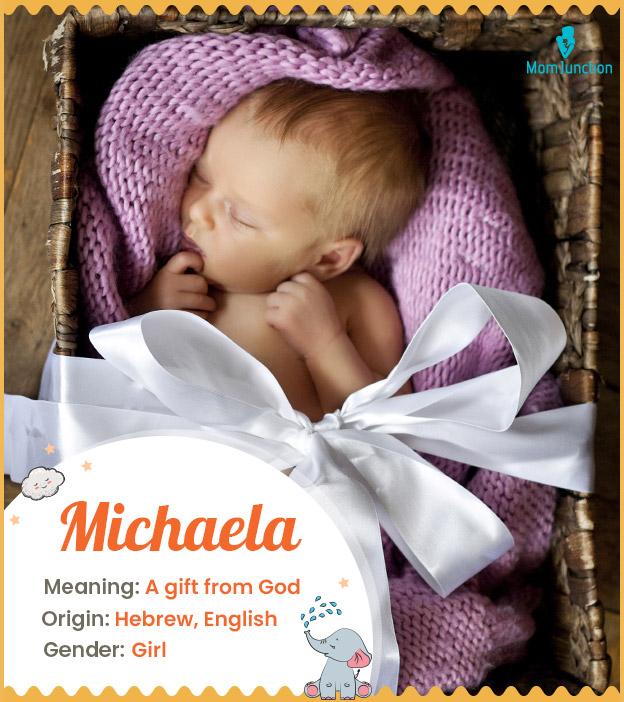 Michaela, meaning who is like God or a gift from God.