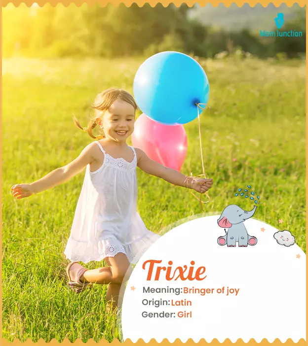 Trixie, one who brings joy or happiness.