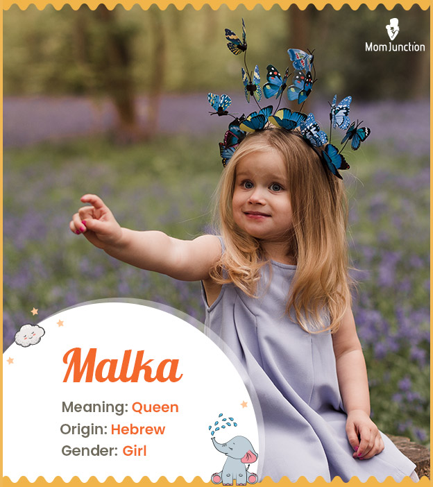 Malka, meaning queen or princess blessed by God.