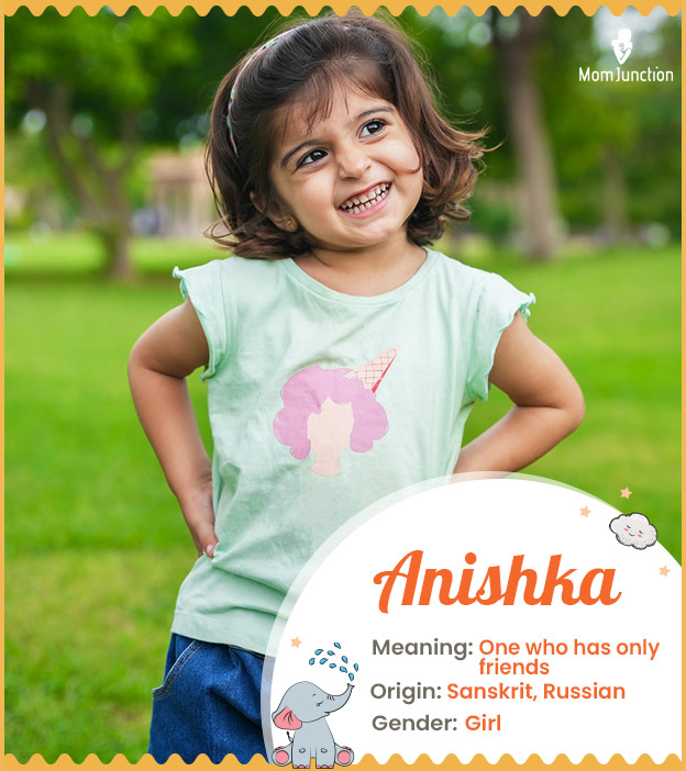 Anishka, meaning One who has only friends